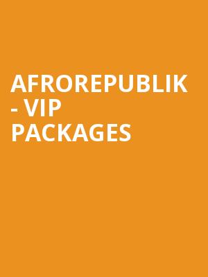 Afrorepublik - VIP Packages & Upgrades at O2 Arena